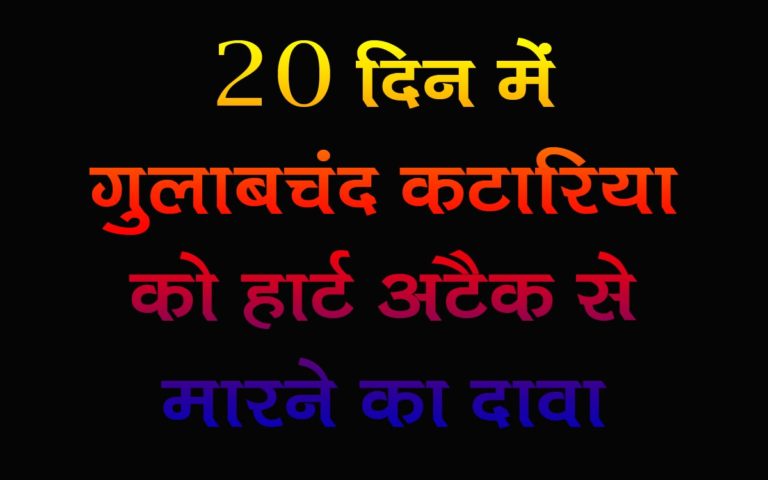 जब टिकिट नहीं मिला तो समाज सेवा का दावा करने वाला  गृहमंत्री गुलाबचंद कटारिया को अगले 20 दिनों में हार्ट अटैक से मारने का दावा कर रहे है .
